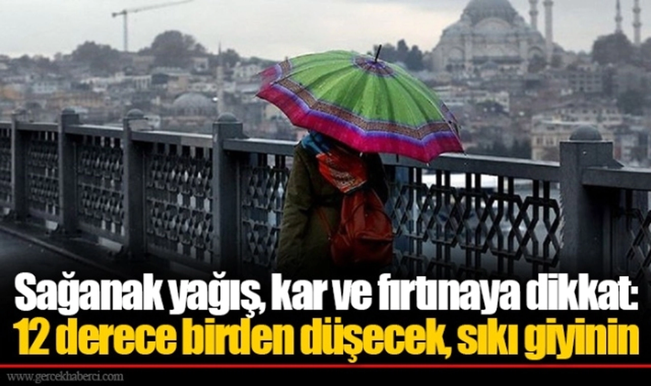 Sağanak yağış, kar ve fırtınaya dikkat: 12 derece birden düşecek, sıkı giyinin