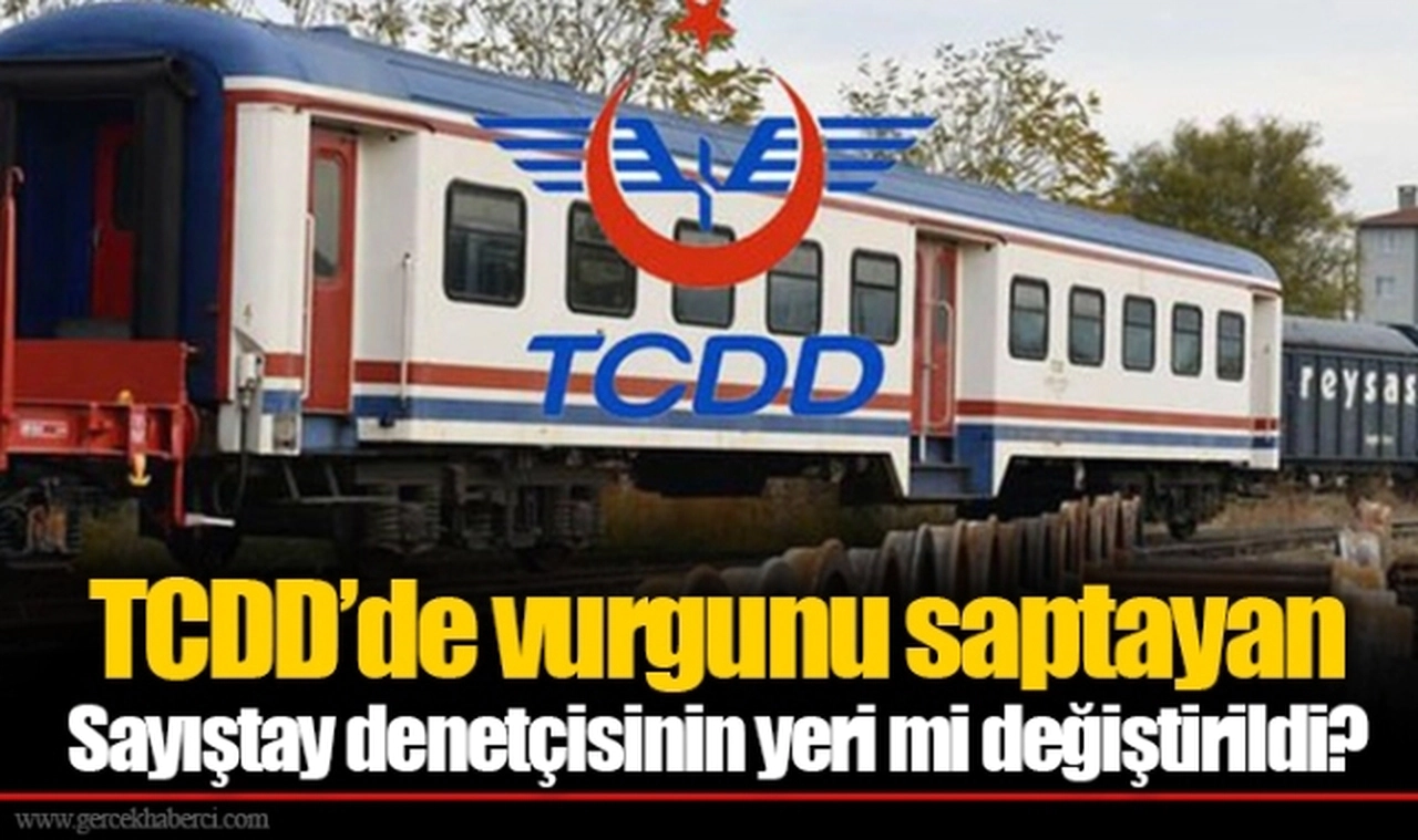 TCDD’de vurgunu saptayan Sayıştay denetçisinin yeri mi değiştirildi?