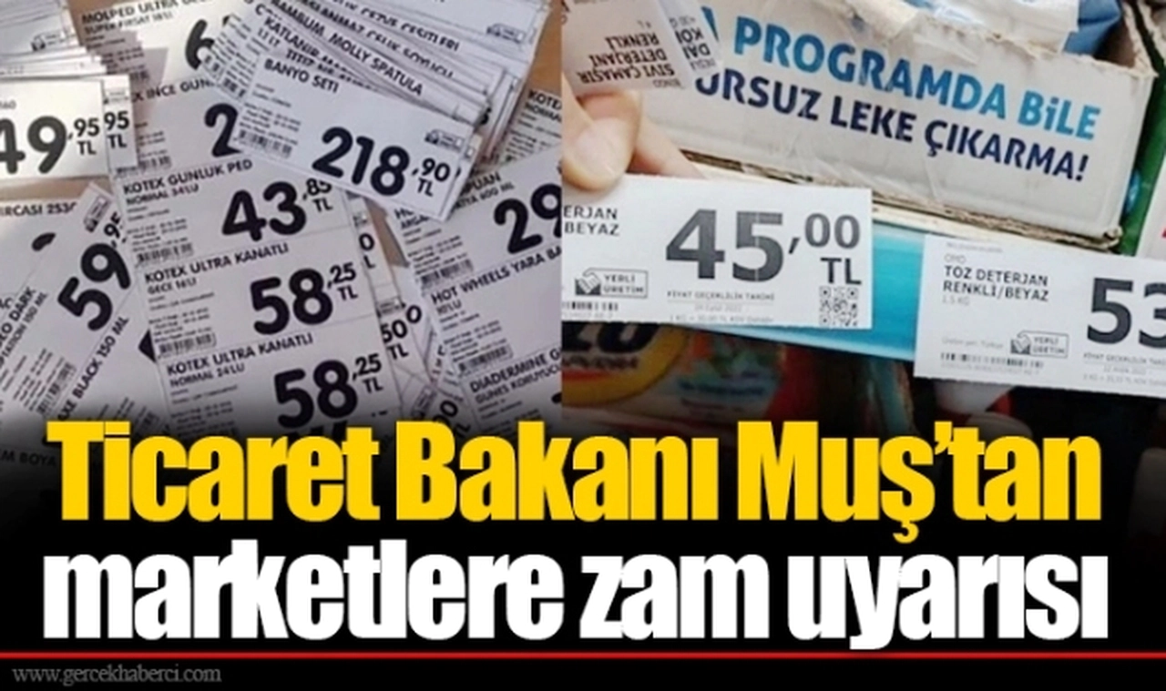 Ticaret Bakanı Muş’tan marketlere zam uyarısı