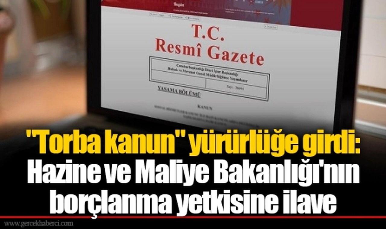 "Torba kanun" yürürlüğe girdi:  Hazine ve Maliye Bakanlığı'nın  borçlanma yetkisine 200 milyar lira ilave