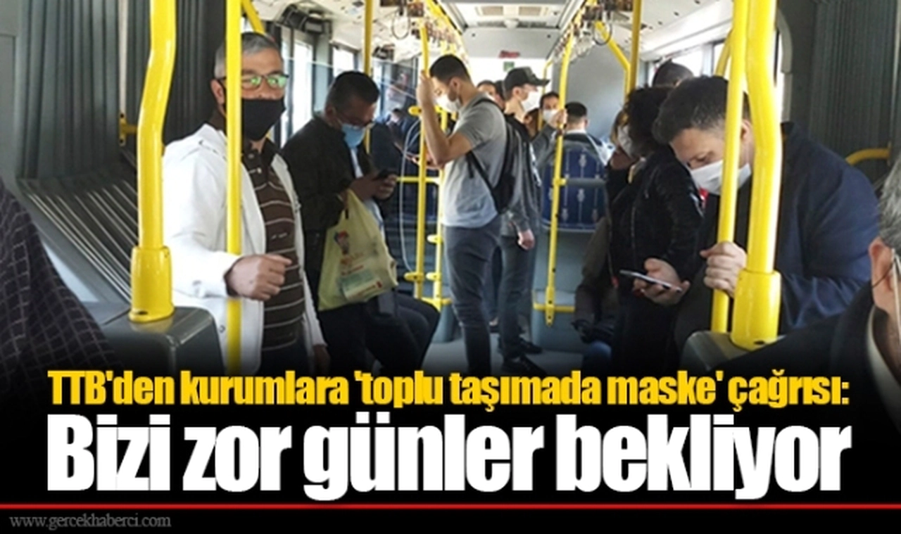 TTB'den kurumlara 'toplu taşımada maske' çağrısı: Bizi zor günler bekliyor