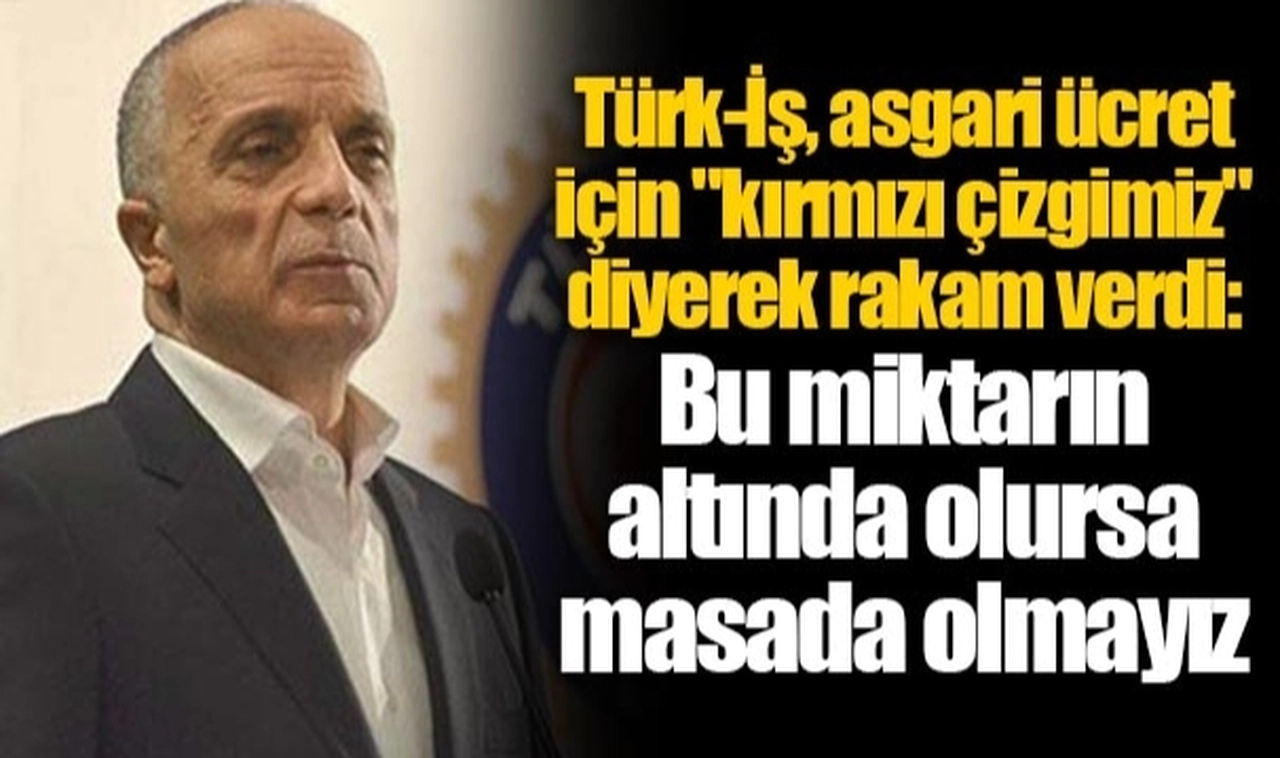 Türk-İş, asgari ücret için "kırmızı çizgimiz" diyerek rakam verdi: Bu miktarın altında olursa masada olmayız