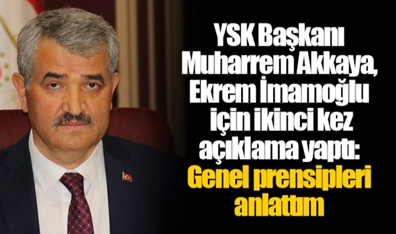 YSK Başkanı Muharrem Akkaya,  Ekrem İmamoğlu için ikinci kez açıklama yaptı: Genel prensipleri anlattım