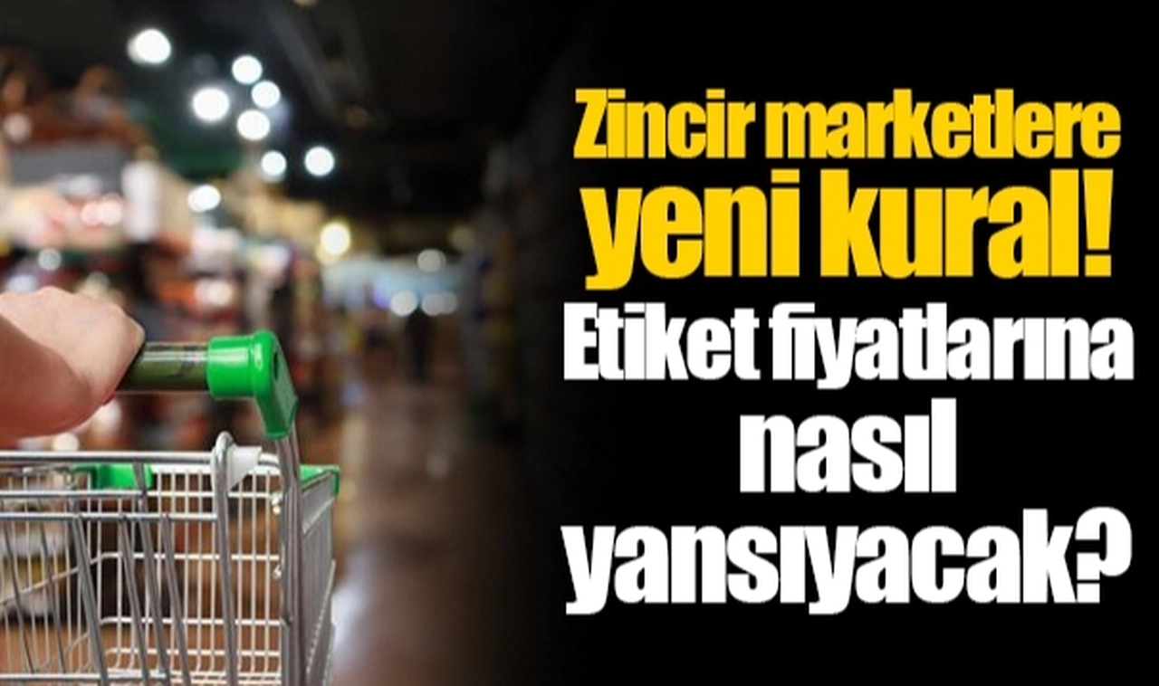 Zincir marketlere yeni kural! Etiket fiyatlarına nasıl yansıyacak?