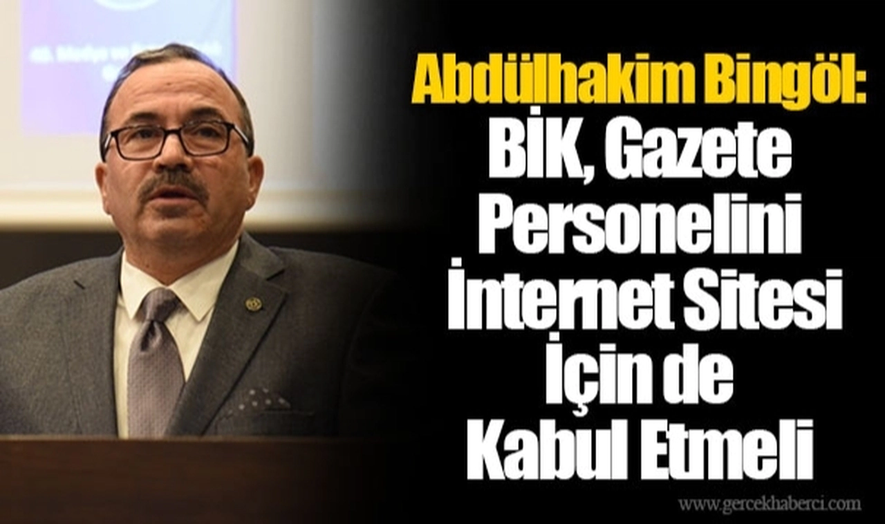 Abdülhakim Bingöl: BİK, Gazete Personelini İnternet Sitesi İçin de Kabul Etmeli