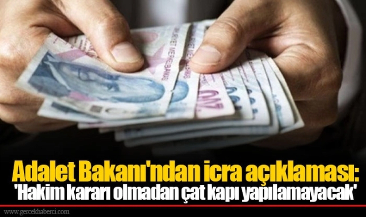 Adalet Bakanı'ndan icra açıklaması: 'Hakim kararı olmadan çat kapı yapılamayacak'