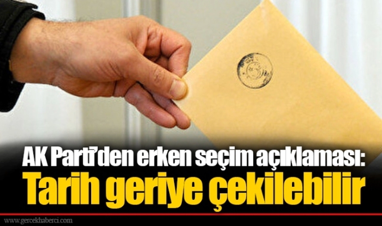 AK Parti'den erken seçim açıklaması:  Tarih geriye çekilebilir