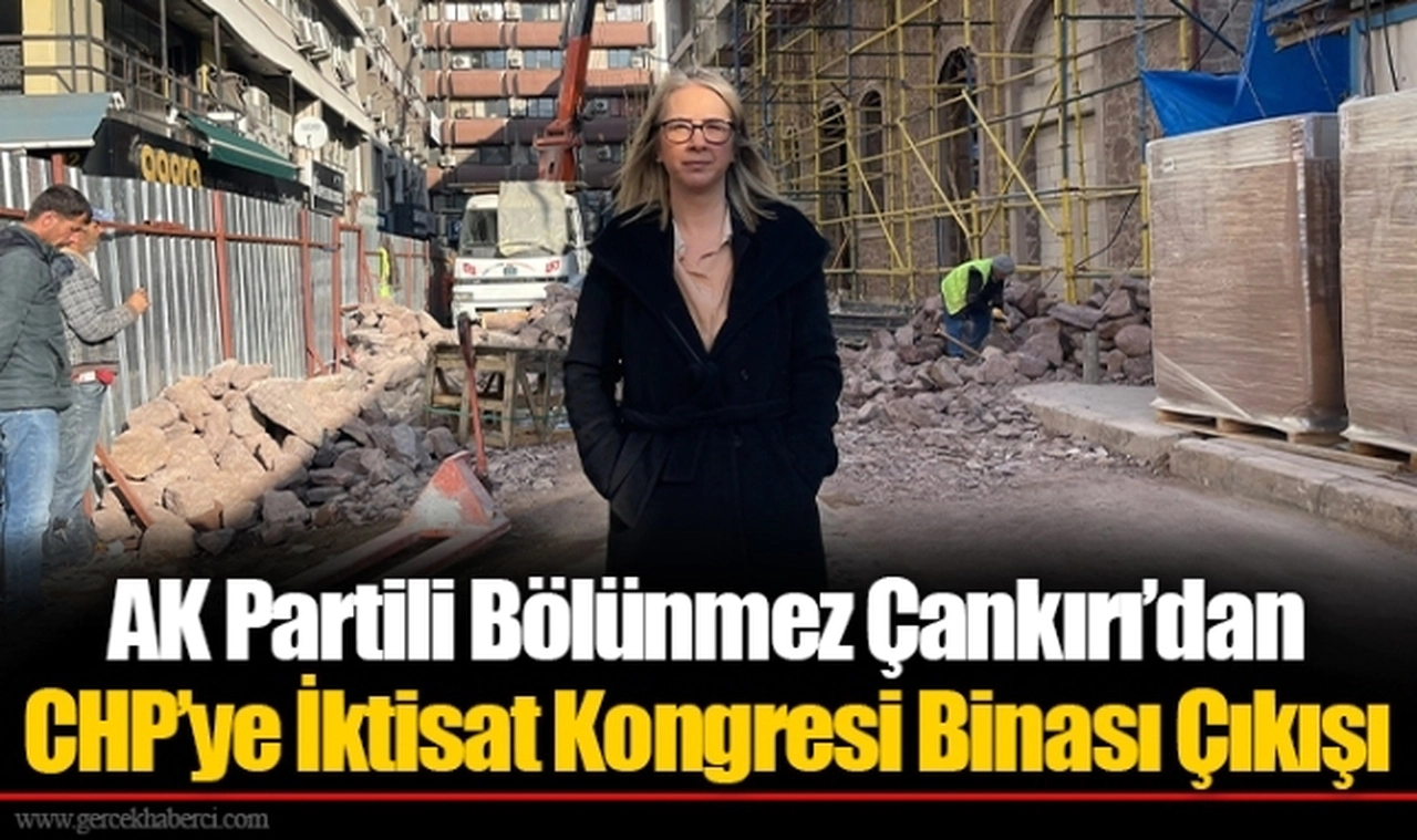 AK Partili Bölünmez Çankırı’dan CHP’ye İktisat Kongresi Binası Çıkışı