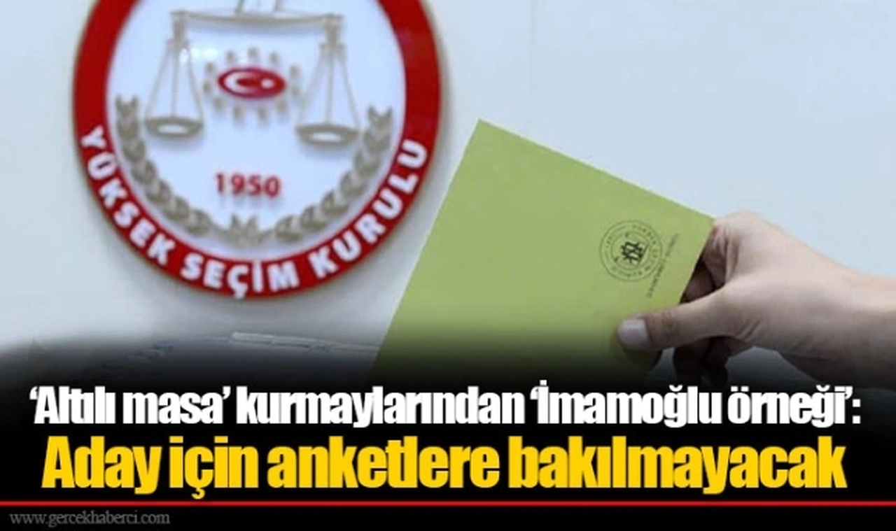 ‘Altılı masa’ kurmaylarından ‘İmamoğlu örneği’: Aday için anketlere bakılmayacak
