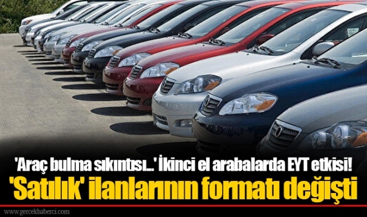 'Araç bulma sıkıntısı...' İkinci el arabalarda EYT etkisi! 'Satılık' ilanlarının formatı değişti