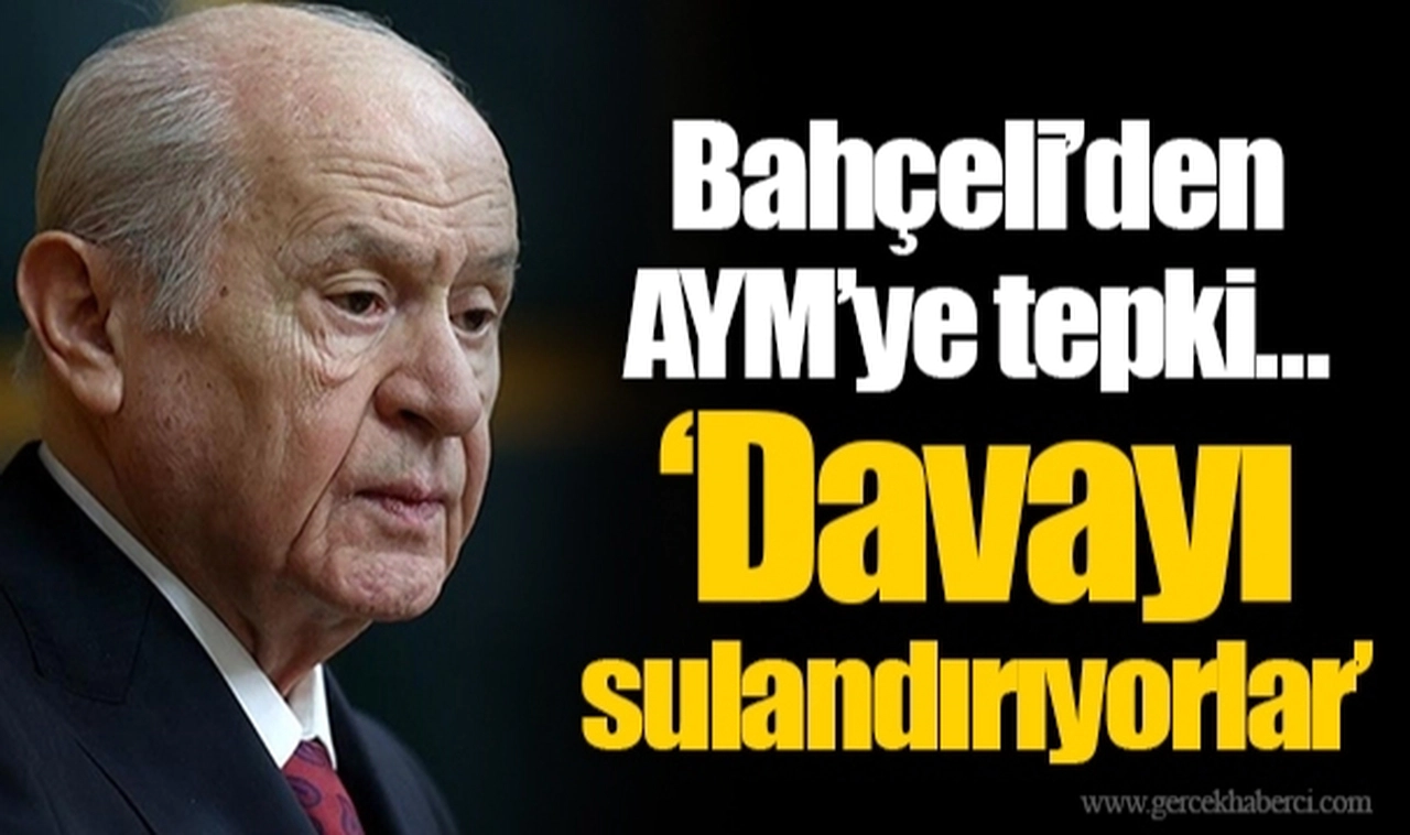 Bahçeli’den AYM’ye tepki… “Davayı sulandırıyorlar”