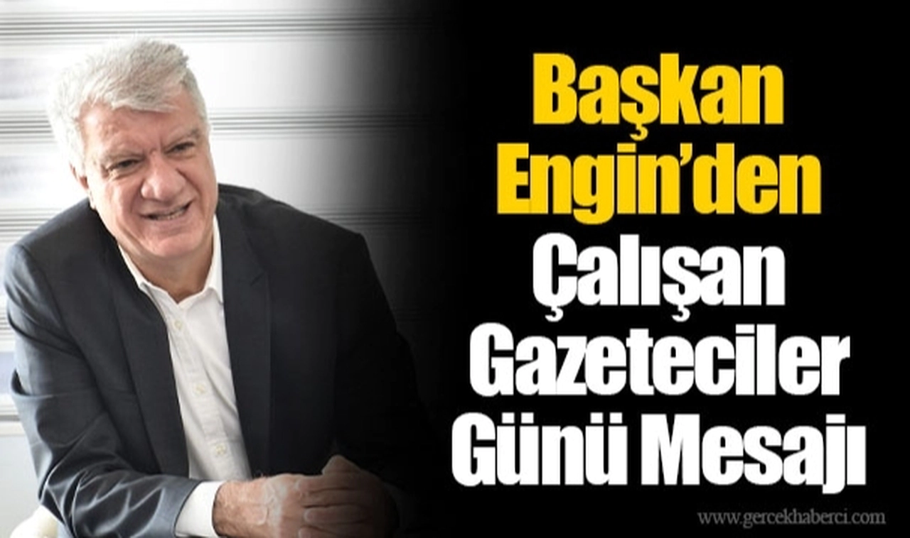 Başkan Engin’den Çalışan Gazeteciler Günü Mesajı