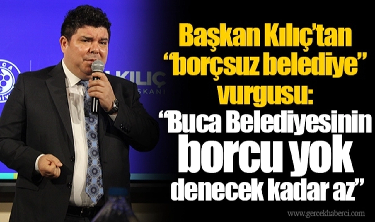 Başkan Kılıç’tan “borçsuz belediye” vurgusu: “Buca Belediyesinin borcu yok denecek kadar az”