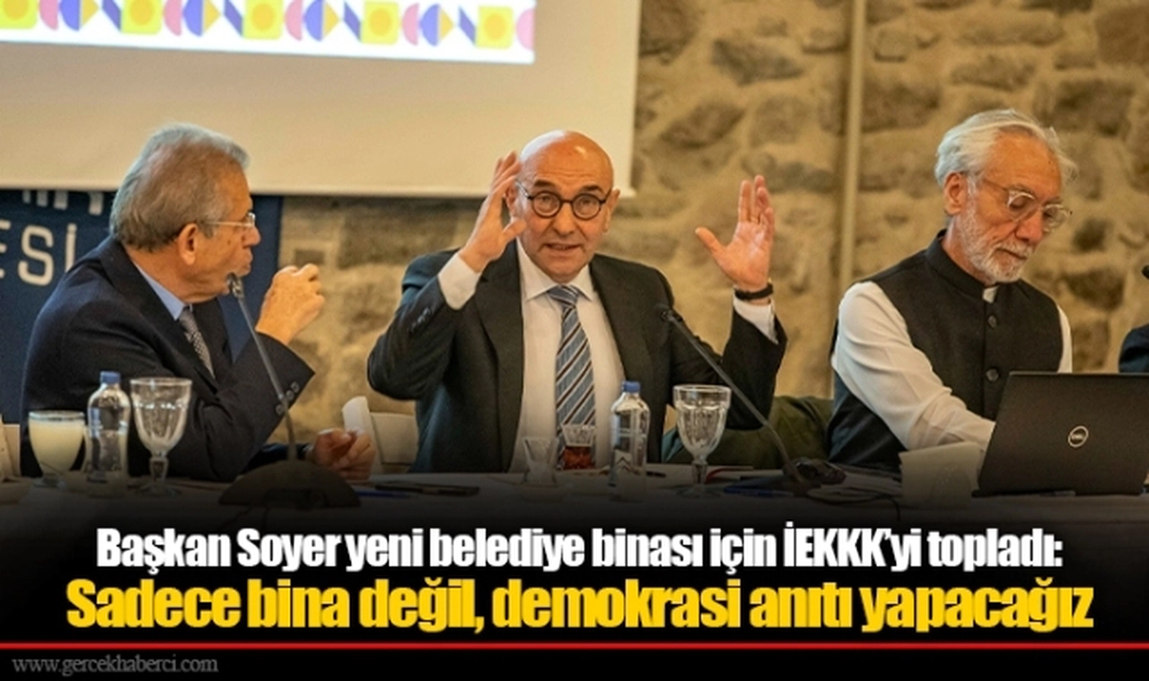 Başkan Soyer yeni belediye binası için İEKKK’yi topladı: Sadece bina değil, demokrasi anıtı yapacağız