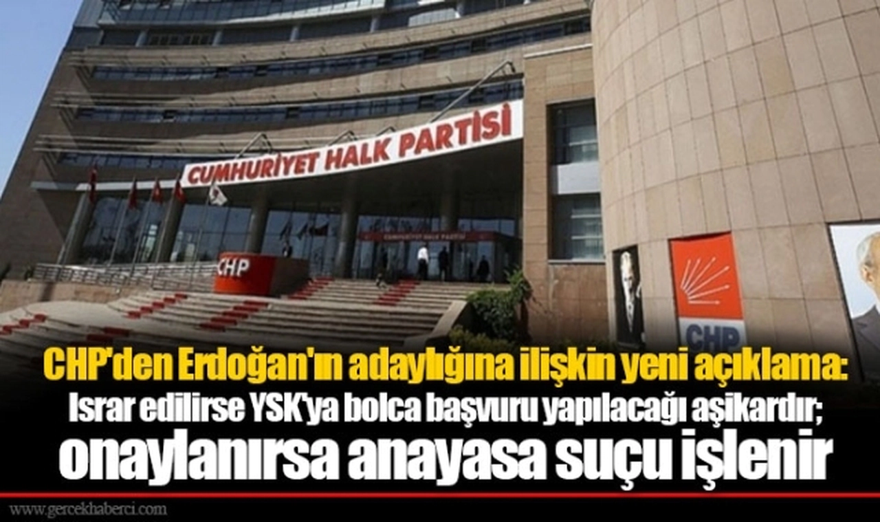 CHP'den Erdoğan'ın adaylığına ilişkin yeni açıklama: Israr edilirse YSK'ya bolca başvuru yapılacağı aşikardır; onaylanırsa anayasa suçu işlenir