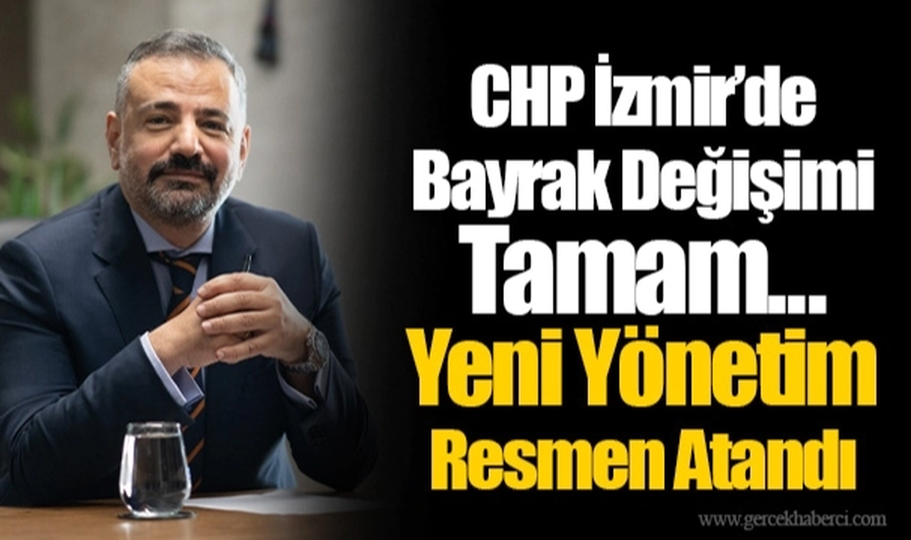 CHP İzmir'de Bayrak Değişimi Tamam...  Yeni Yönetim Resmen Atandı