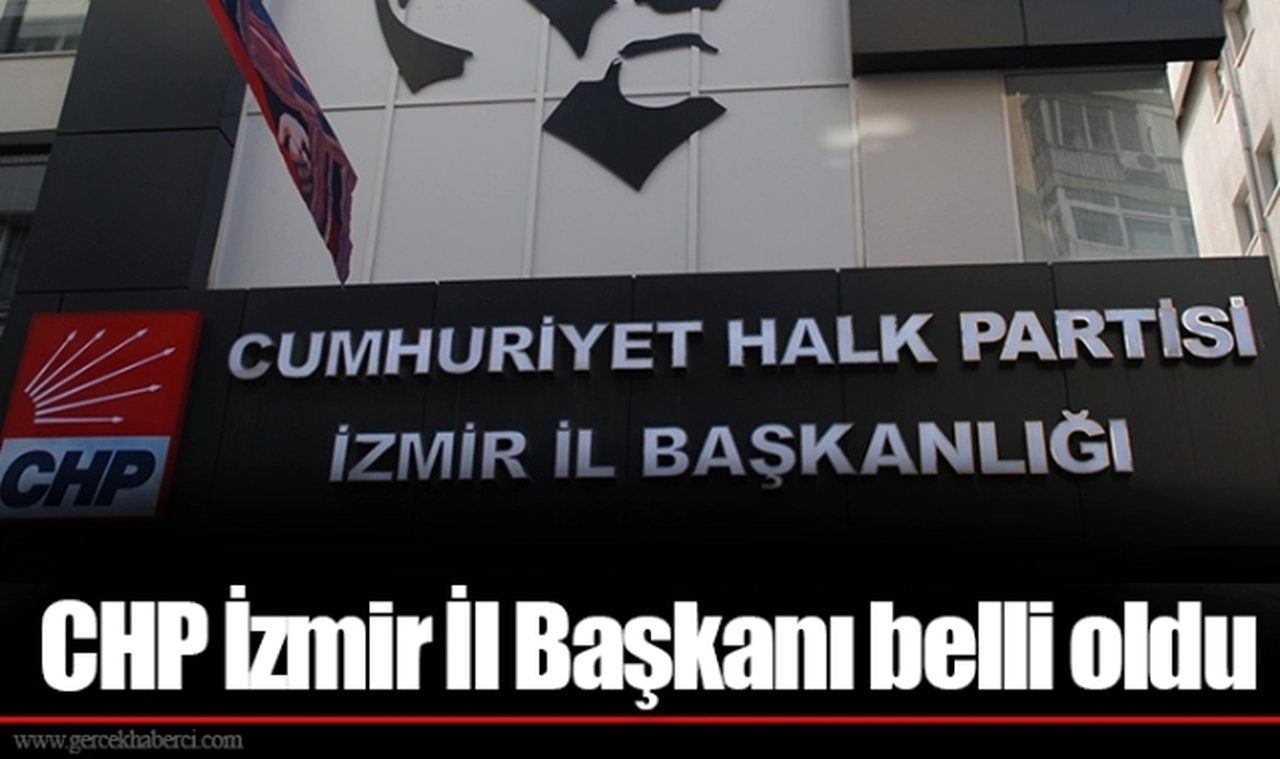 CHP İzmir İl Başkanı belli oldu