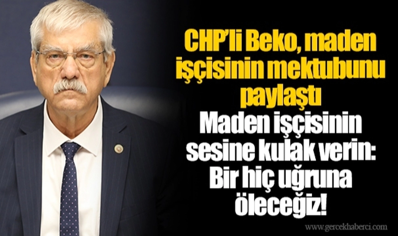 CHP’li Beko, maden işçisinin mektubunu paylaştı