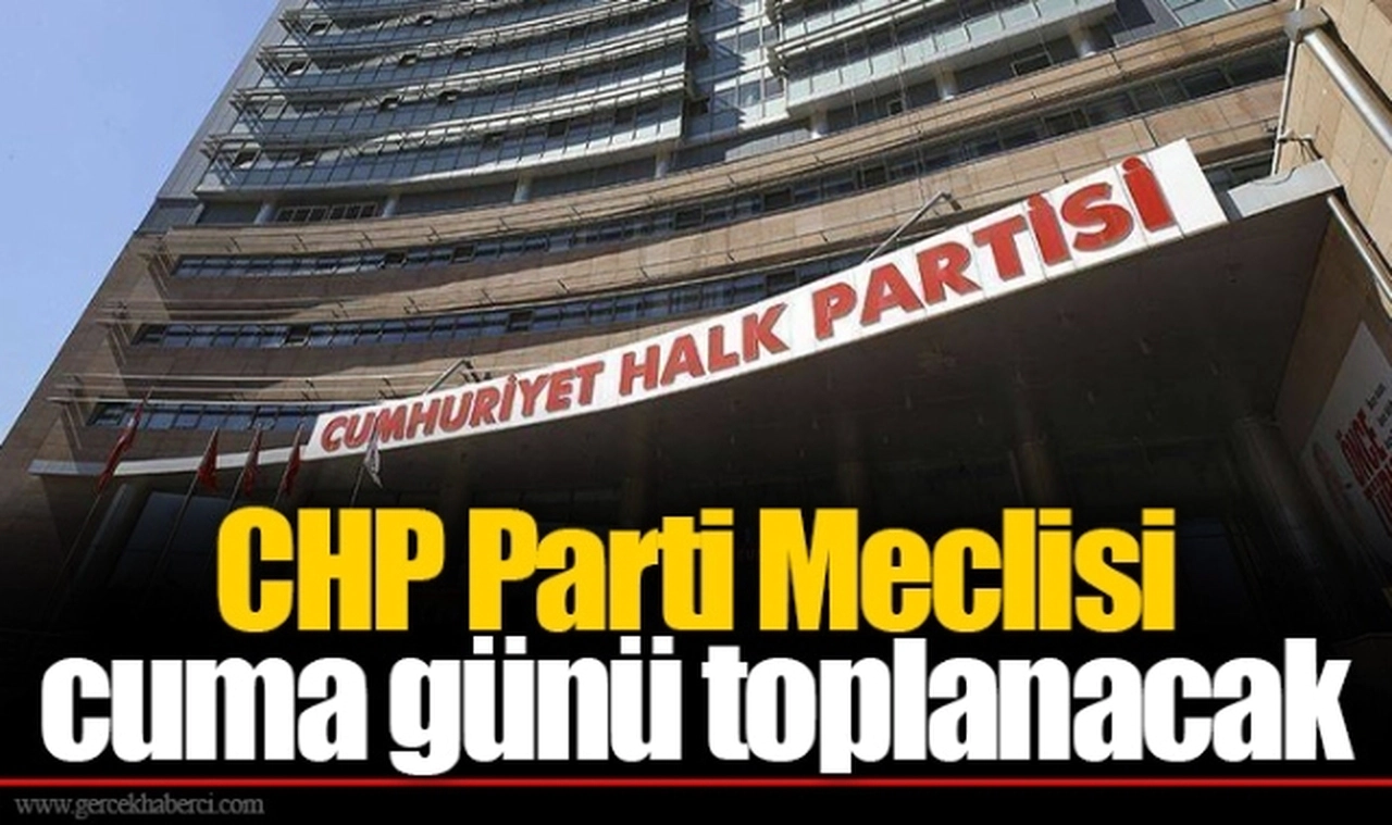 CHP Parti Meclisi cuma günü toplanacak