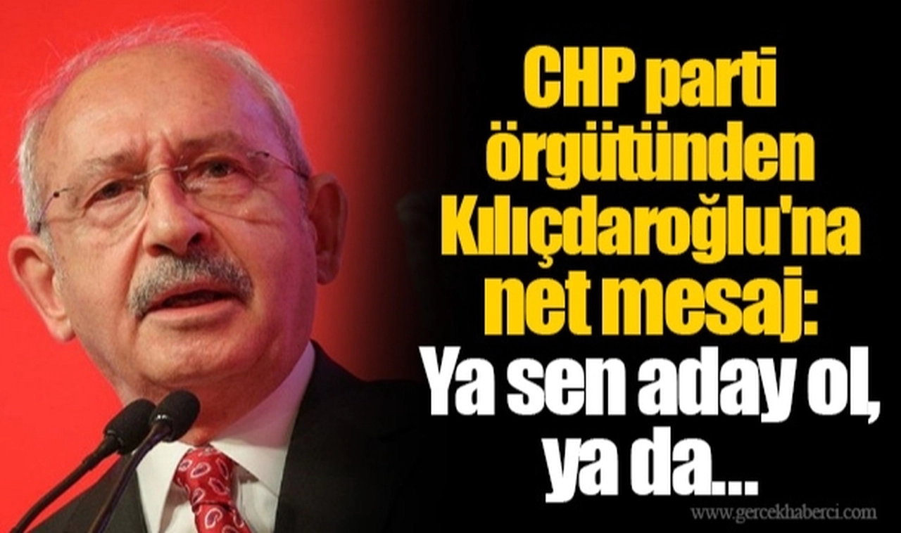 CHP parti örgütünden Kılıçdaroğlu'na net mesaj: Ya sen aday ol, ya da...