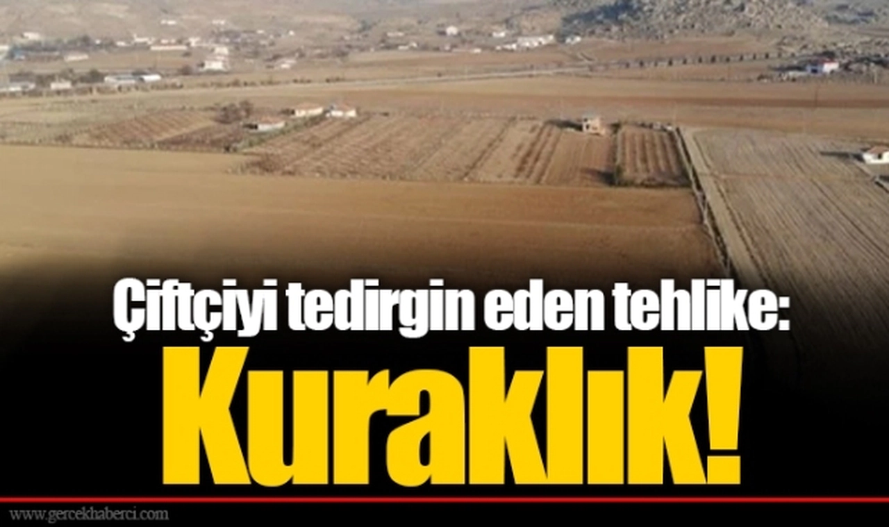 Çiftçiyi tedirgin eden tehlike: Kuraklık!