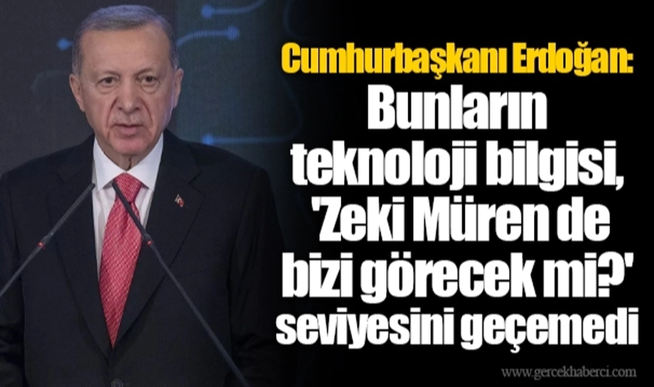 Cumhurbaşkanı Erdoğan: Bunların teknoloji bilgisi, 'Zeki Müren de bizi görecek mi?' seviyesini geçemedi