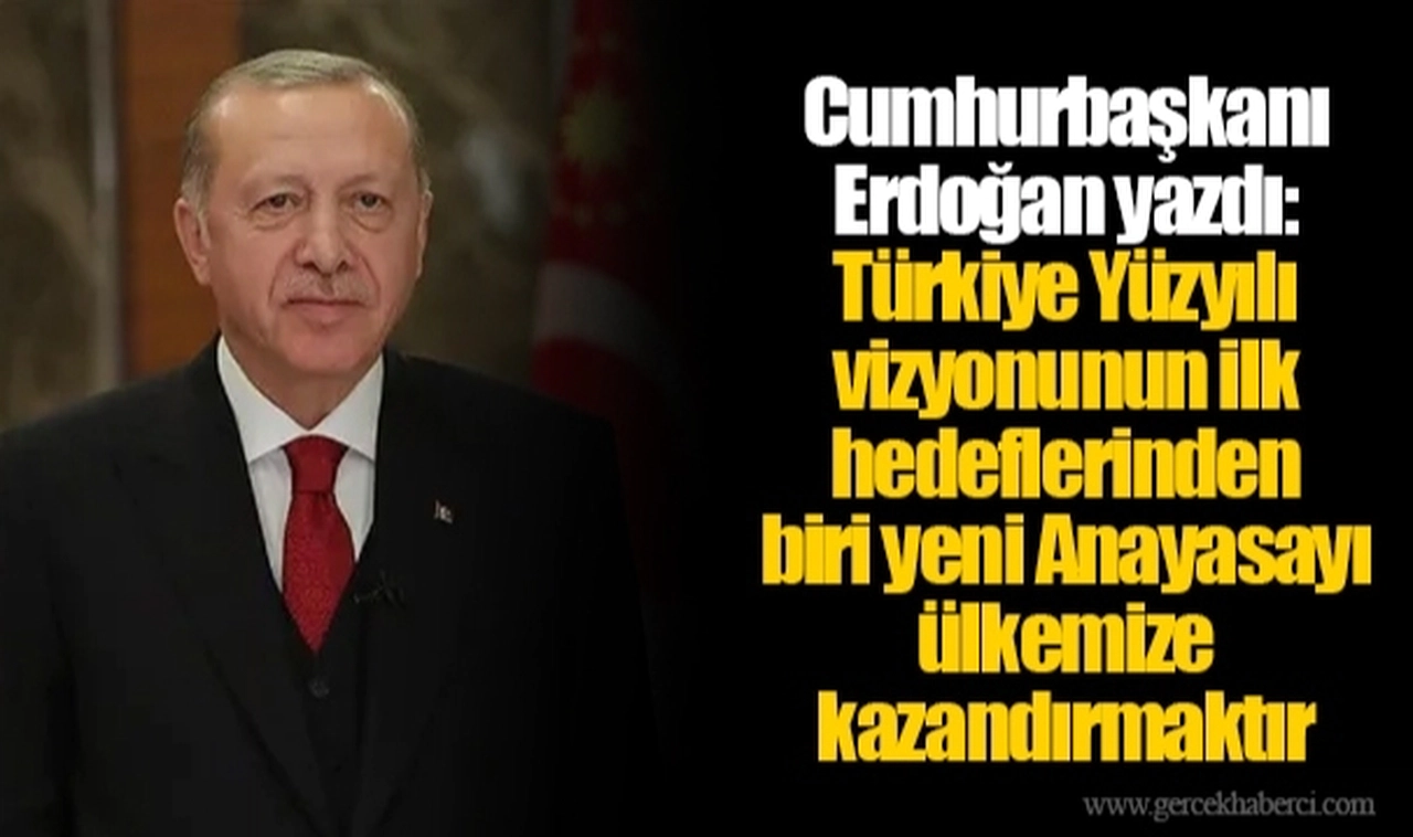 Cumhurbaşkanı Erdoğan yazdı: Türkiye Yüzyılı vizyonunun  ilk hedeflerinden biri  yeni Anayasayı ülkemize kazandırmaktır