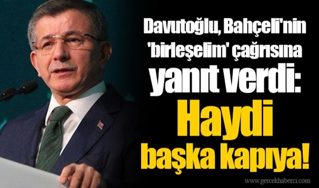 Davutoğlu, Bahçeli'nin 'birleşelim' çağrısına yanıt verdi: Haydi  başka kapıya!
