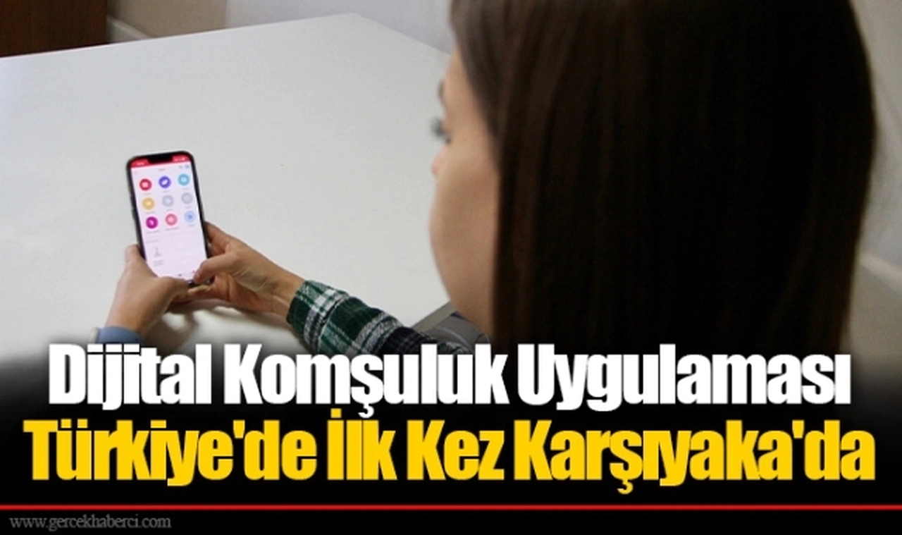 Dijital Komşuluk Uygulaması Türkiye'de İlk Kez Karşıyaka'da