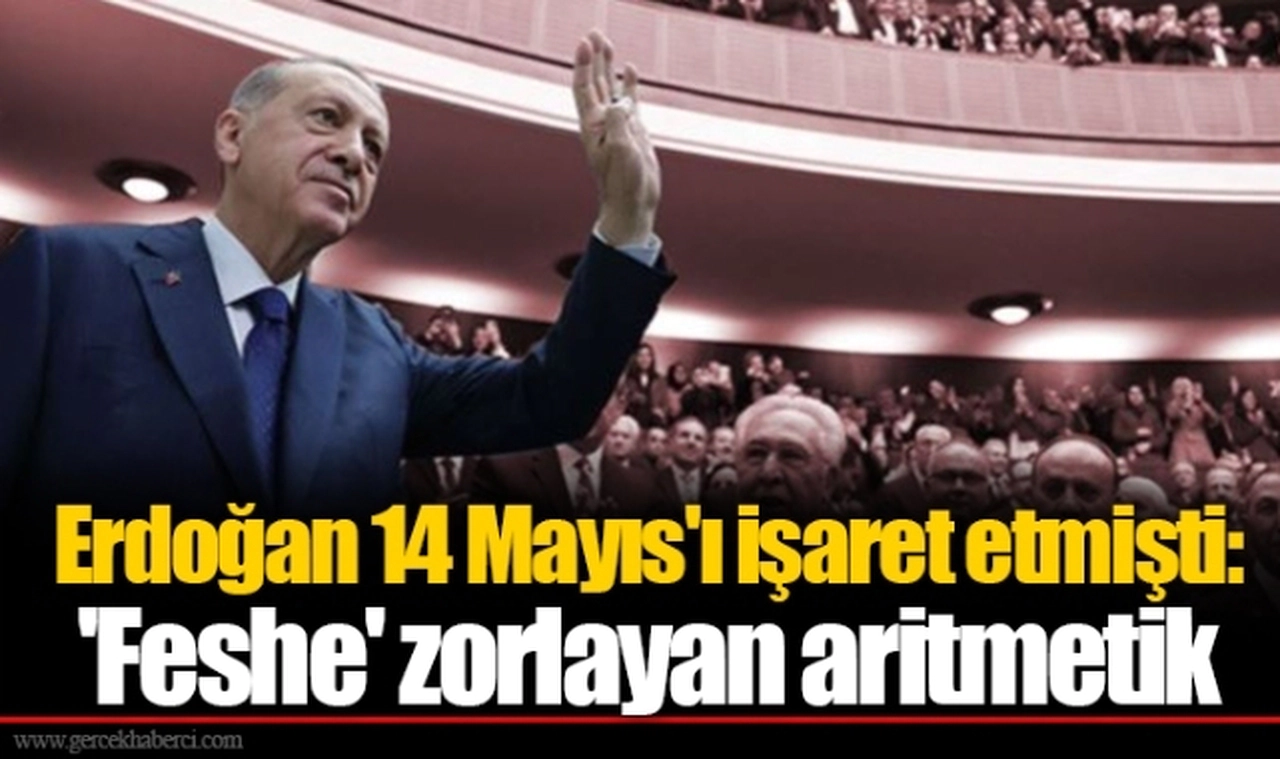Erdoğan 14 Mayıs'ı işaret etmişti: 'Feshe' zorlayan aritmetik