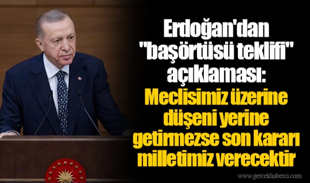 Erdoğan'dan "başörtüsü teklifi" açıklaması: Meclisimiz üzerine düşeni yerine getirmezse son kararı milletimiz verecektir