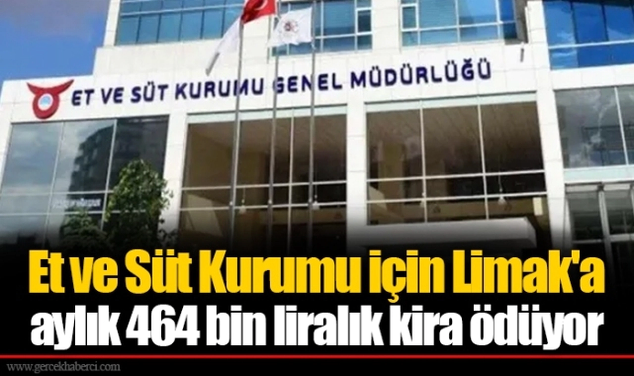 Et ve Süt Kurumu için Limak'a aylık 464 bin liralık kira ödüyor