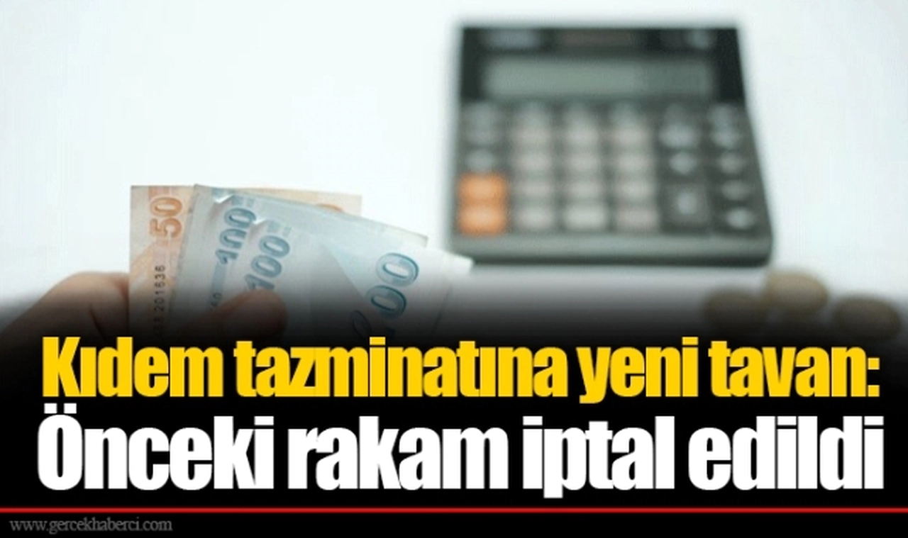 Kıdem tazminatına yeni tavan: Önceki rakam iptal edildi