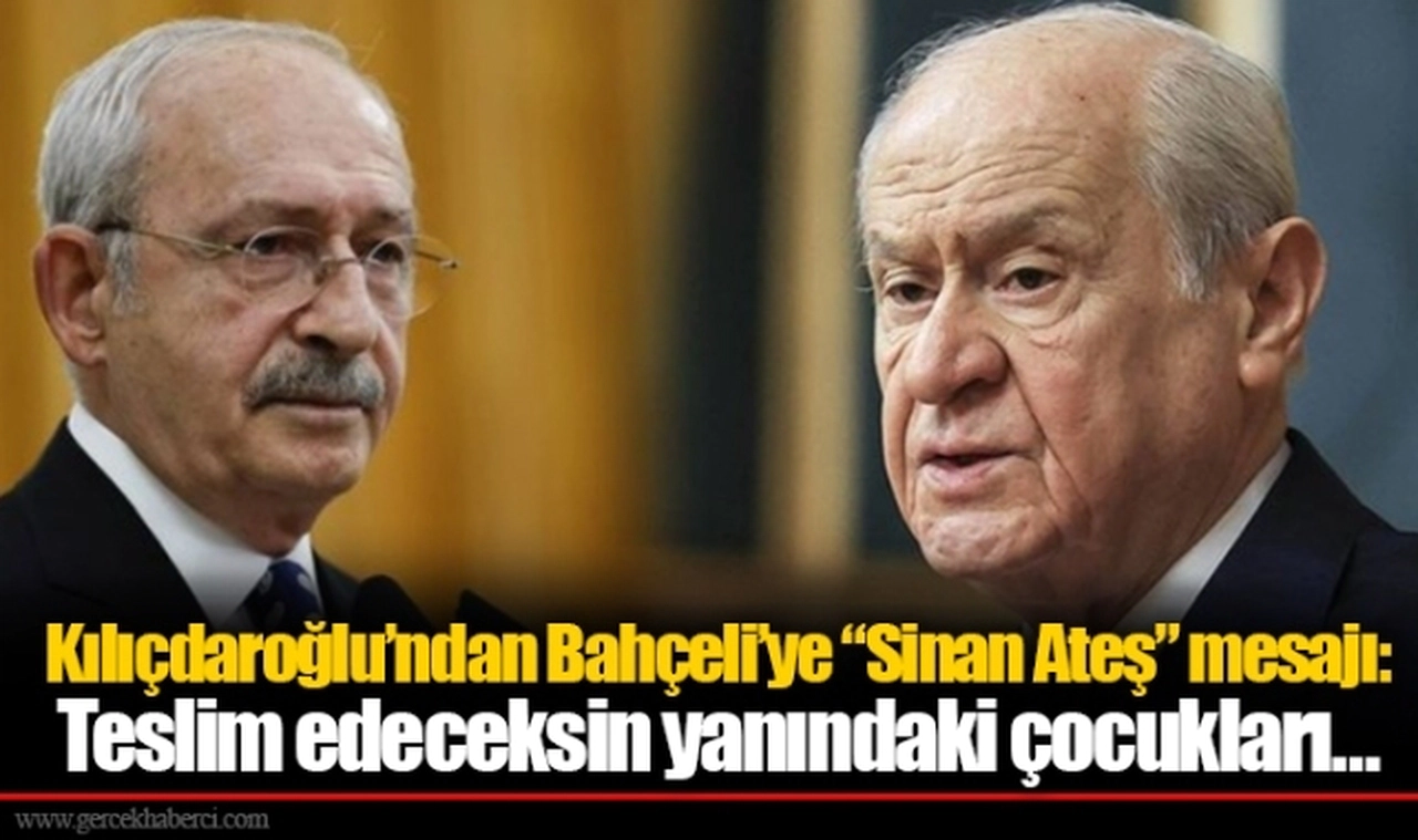 Kılıçdaroğlu’ndan Bahçeli’ye “Sinan Ateş” mesajı: Teslim edeceksin yanındaki çocukları…