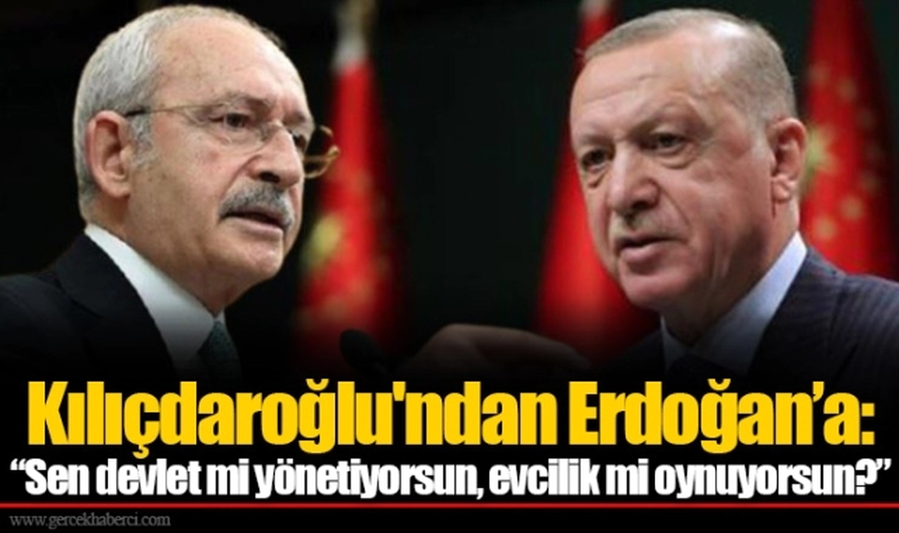 Kılıçdaroğlu'ndan Erdoğan’a: “Sen devlet mi yönetiyorsun, evcilik mi oynuyorsun?”