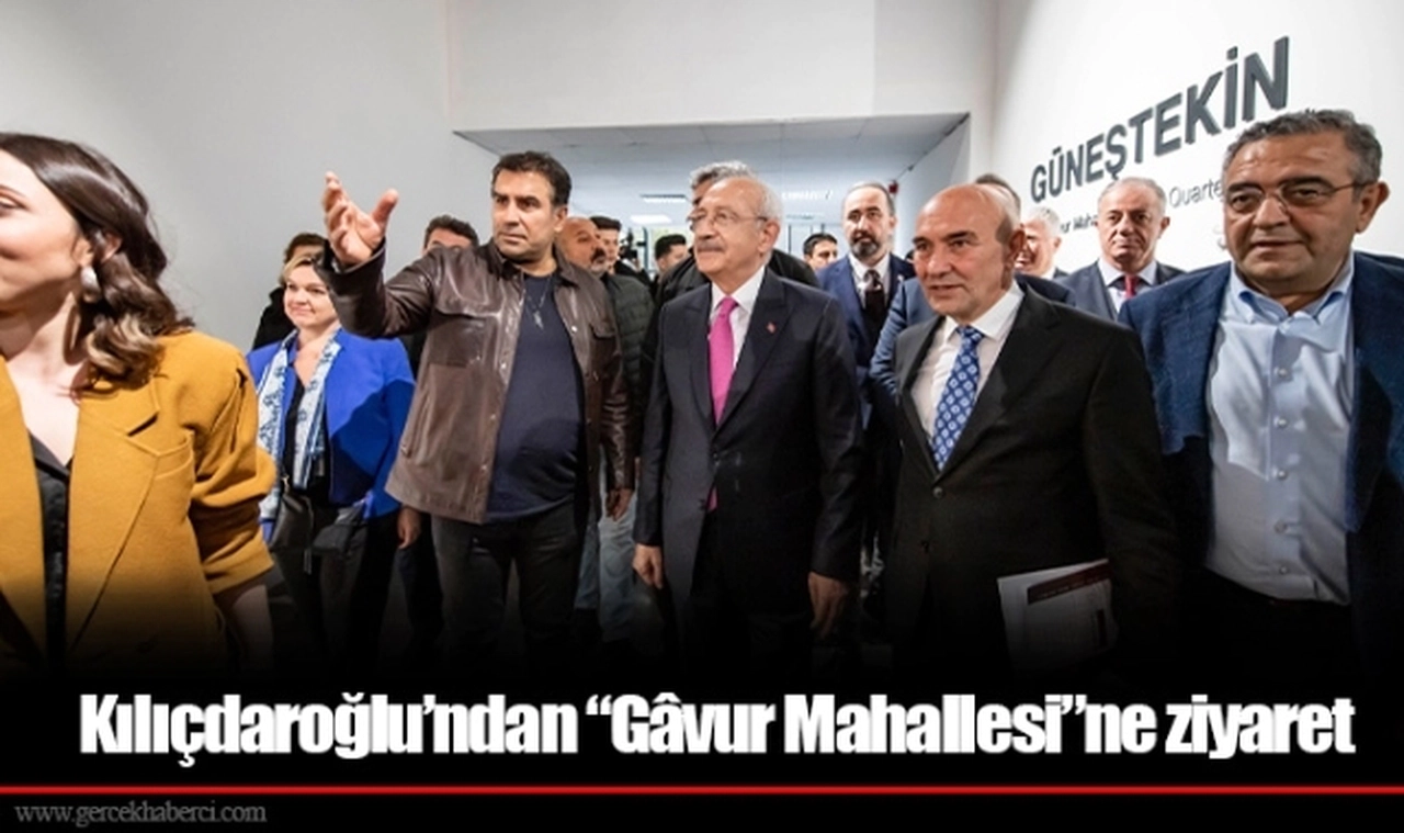Kılıçdaroğlu’ndan “Gâvur Mahallesi”ne ziyaret