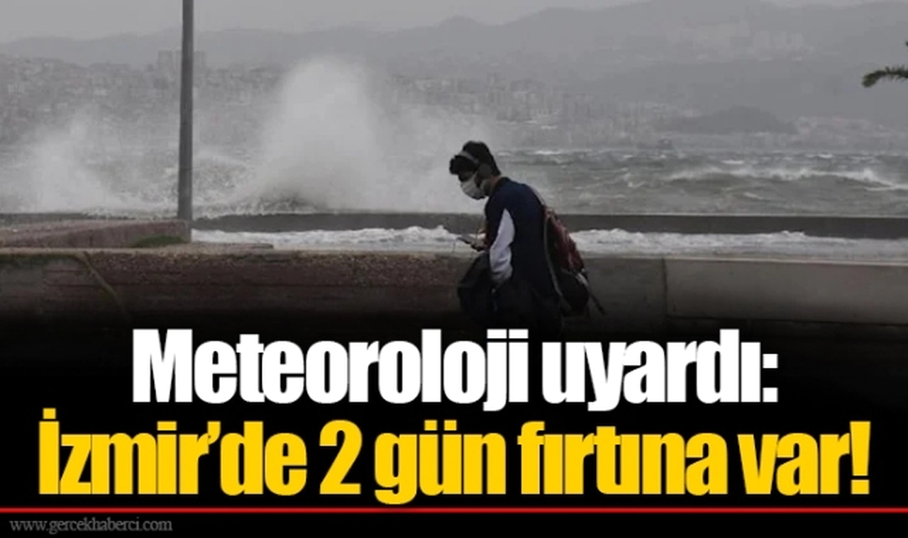 Meteoroloji uyardı: İzmir’de 2 gün fırtına var!