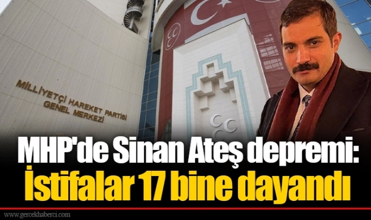 MHP'de Sinan Ateş depremi: İstifalar 17 bine dayandı