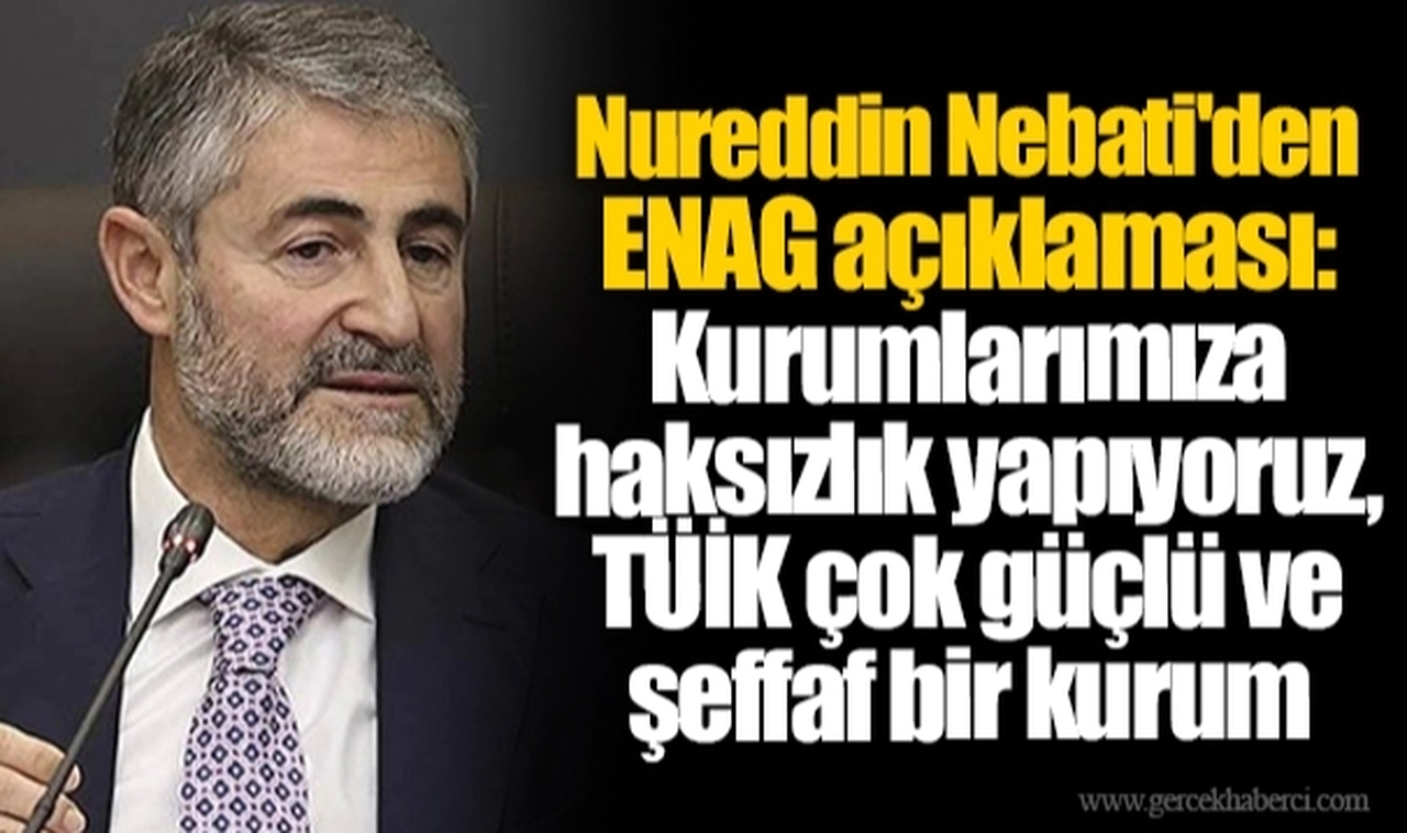 Nureddin Nebati'den ENAG açıklaması: Kurumlarımıza haksızlık yapıyoruz, TÜİK çok güçlü ve şeffaf bir kurum