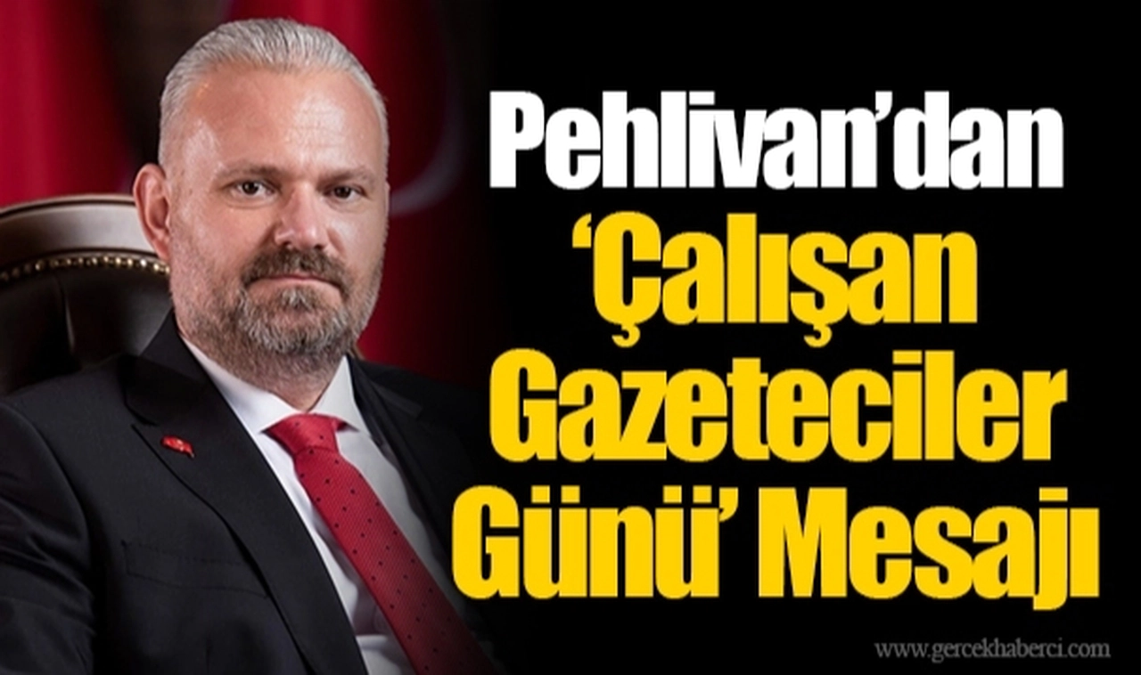 Pehlivan’dan ‘Çalışan Gazeteciler Günü’ Mesajı