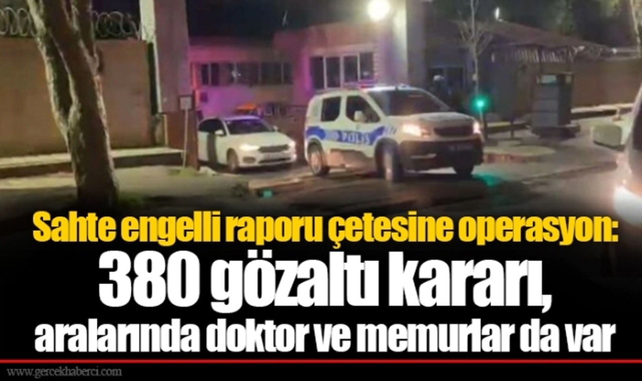 Sahte engelli raporu çetesine operasyon: 380 gözaltı kararı, aralarında doktor ve memurlar da var