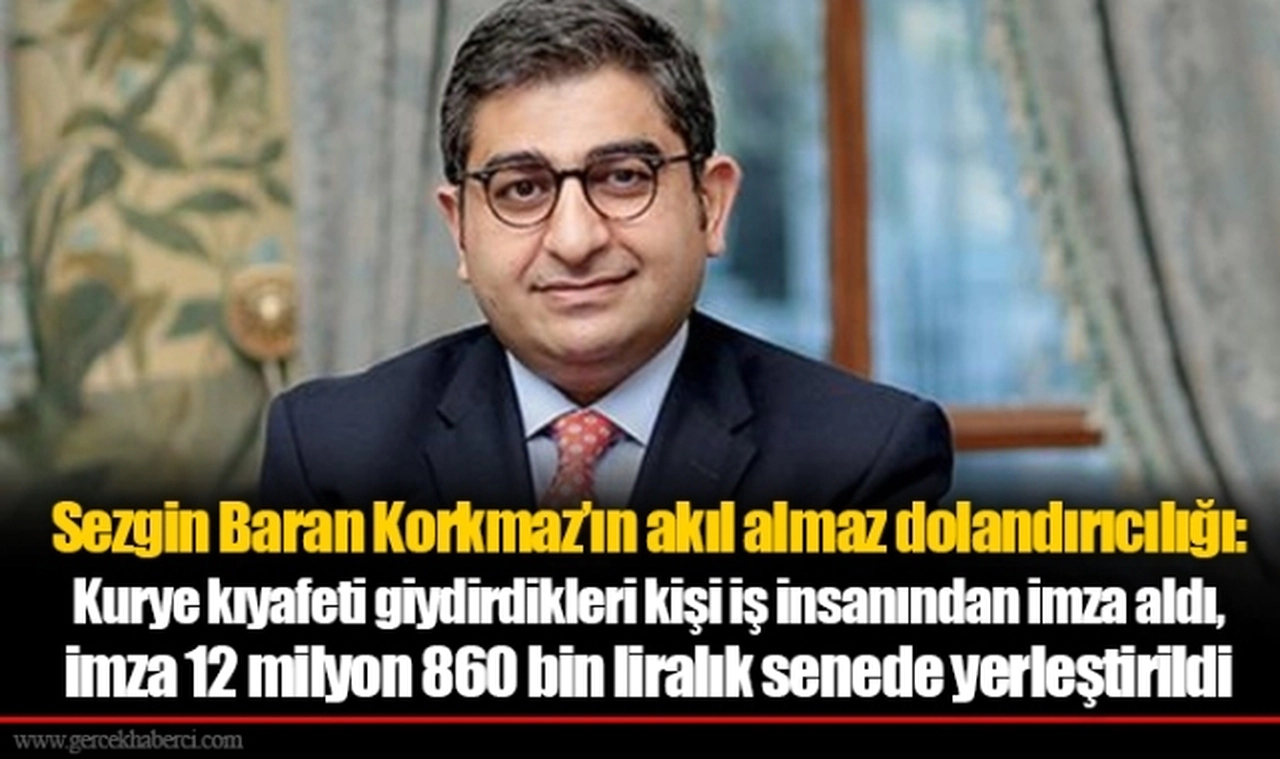 Sezgin Baran Korkmaz’ın akıl almaz dolandırıcılığı: Kurye kıyafeti giydirdikleri kişi iş insanından imza aldı, imza 12 milyon 860 bin liralık senede yerleştirildi