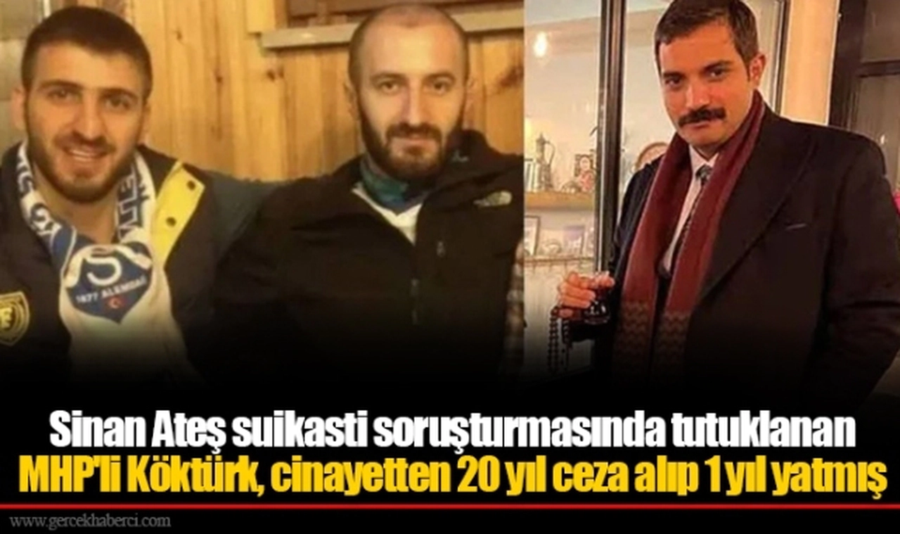 Sinan Ateş suikasti soruşturmasında tutuklanan MHP'li Köktürk, cinayetten 20 yıl ceza alıp 1 yıl yatmış