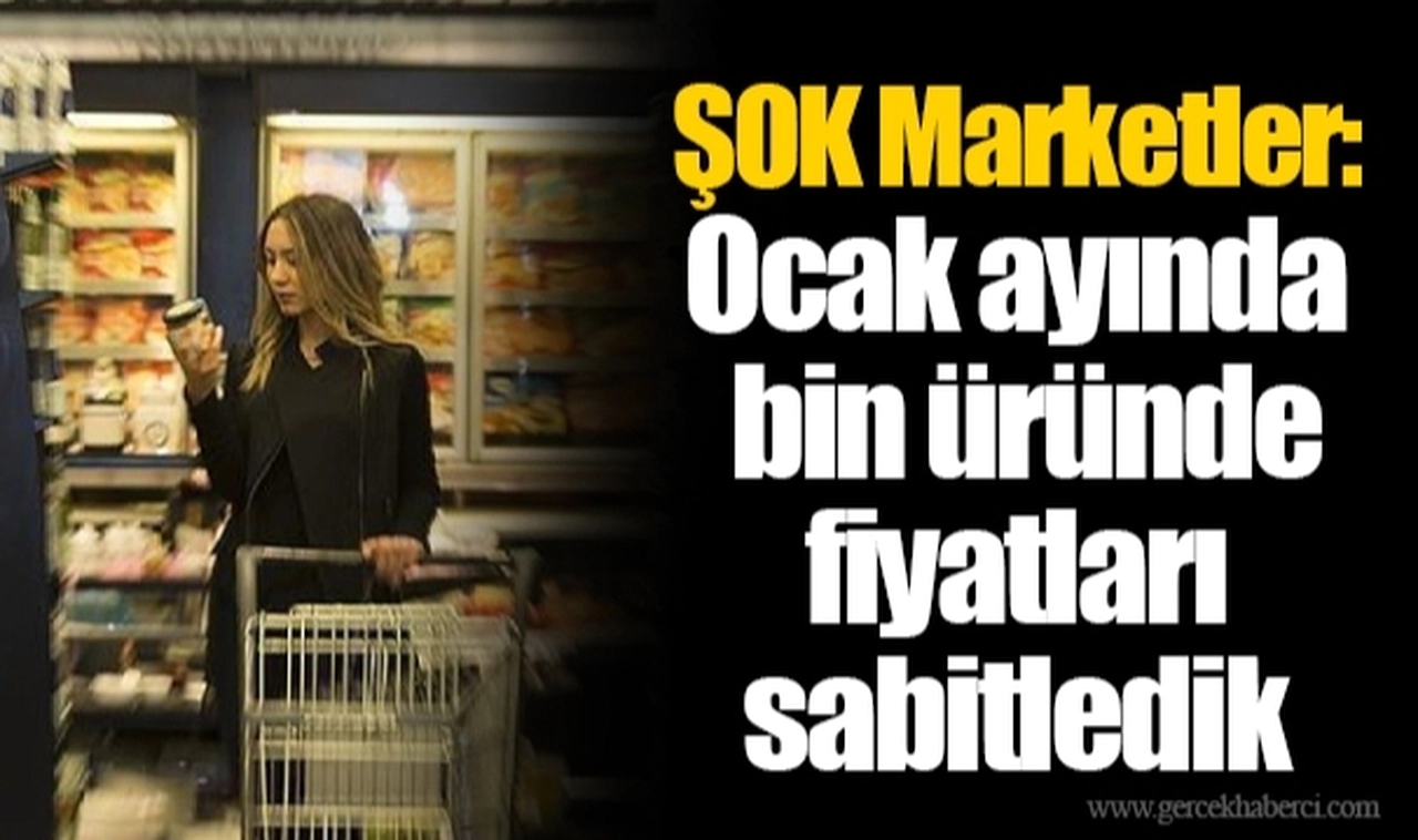 ŞOK Marketler: Ocak ayında bin üründe fiyatları sabitledik