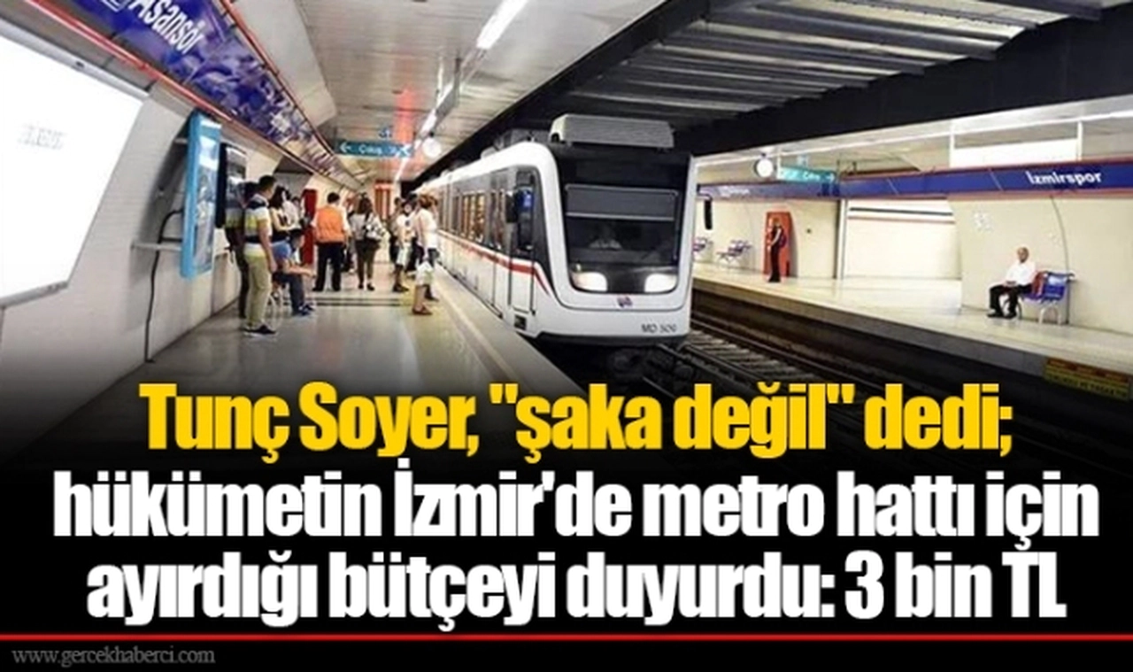 Tunç Soyer, "şaka değil" dedi; hükümetin İzmir'de metro hattı için ayırdığı bütçeyi duyurdu: 3 bin TL