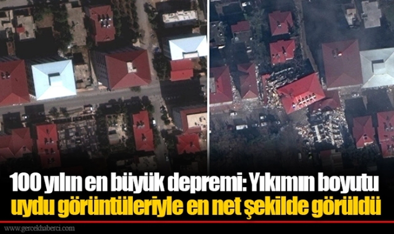 100 yılın en büyük depremi: Yıkımın boyutu uydu görüntüleriyle en net şekilde görüldü
