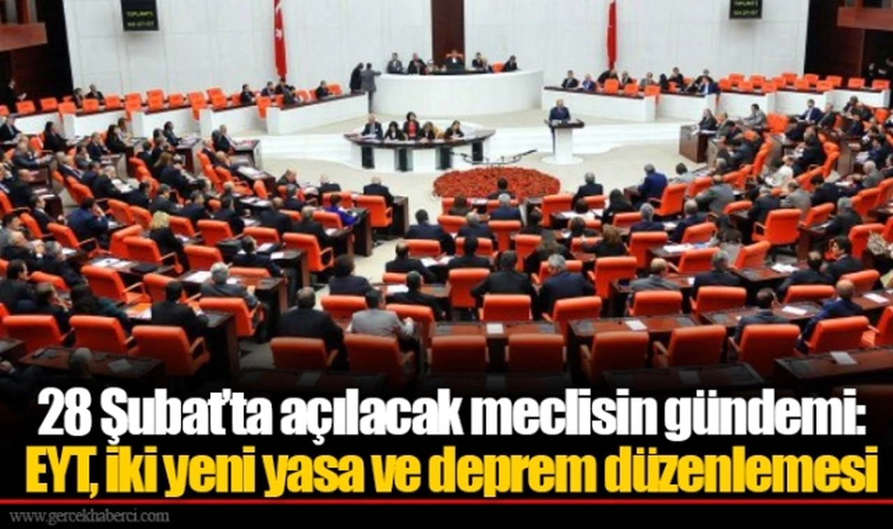 28 Şubat’ta açılacak meclisin gündemi: EYT, iki yeni yasa ve deprem düzenlemesi