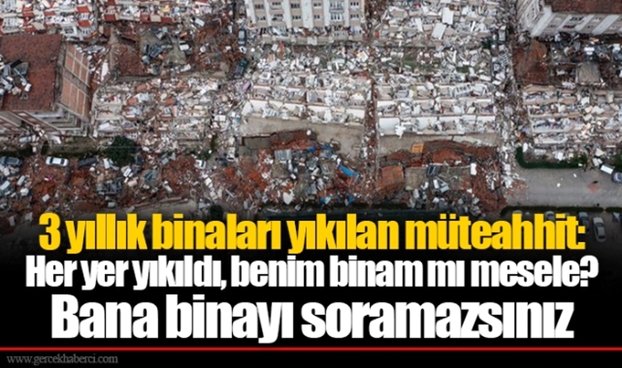 3 yıllık binaları yıkılan müteahhit: Her yer yıkıldı, benim binam mı mesele? Bana binayı soramazsınız