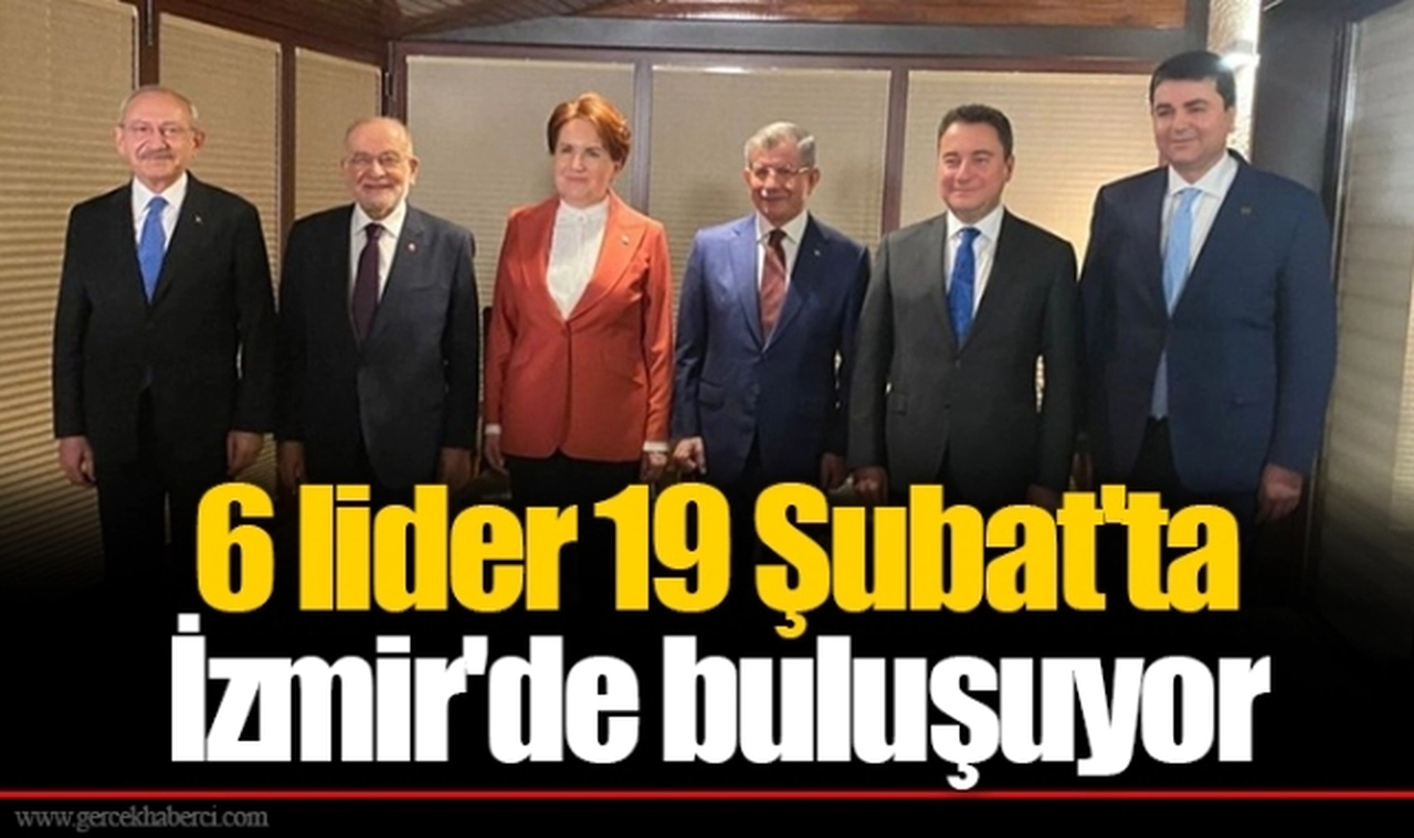 6 lider 19 Şubat'ta İzmir'de buluşuyor