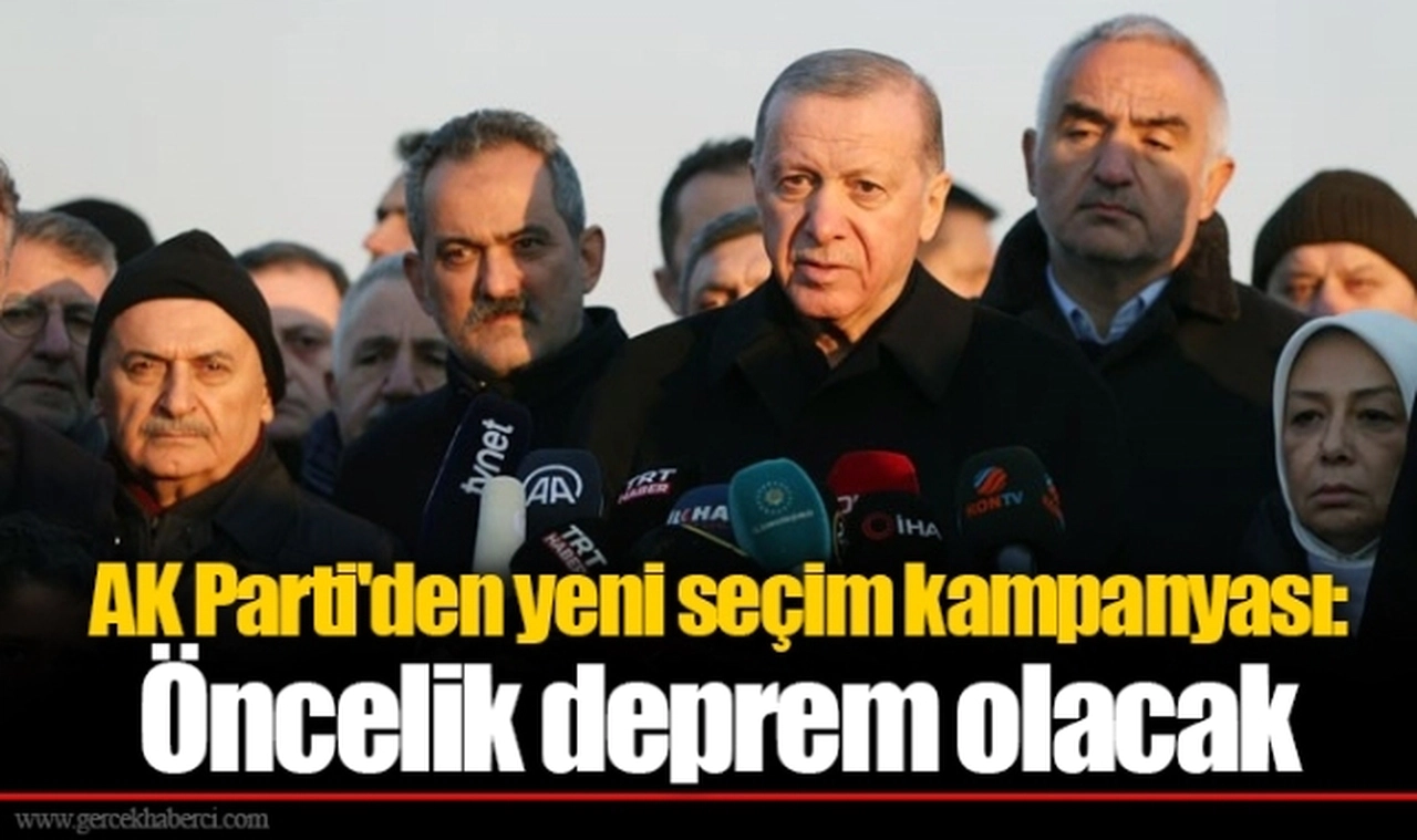 AK Parti'den yeni seçim kampanyası: Öncelik deprem olacak